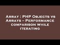Array : PHP Objects vs Arrays -- Performance comparison while iterating
