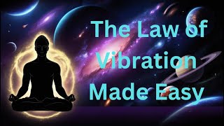 The Law of Vibration Made Easy. (Manifest anything that you desire)