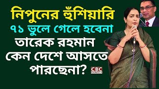 ৭১ এর স্বাধীনতা বিরোধীদের নিপুন রায় চৌধুরী’র কড়া হুঁশিয়ারি | Tarique Rahman | BNP News