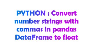 PYTHON : Convert number strings with commas in pandas DataFrame to float