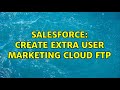 Salesforce: Create extra user Marketing Cloud FTP (2 Solutions!!)