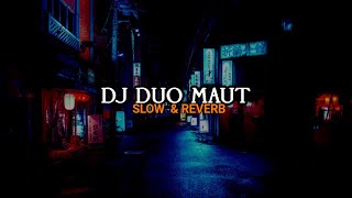 DJ DUO MAUT (Slow & Reverb)🎧