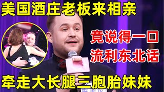 金星相亲记｜美国酒庄老板来相亲,竟说得一口流利东北话,牵手大长腿三胞胎妹妹