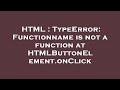 HTML : TypeError: Functionname is not a function at HTMLButtonElement.onClick