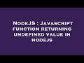 NodeJS : Javascript function returning undefined value in nodejs