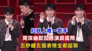 紅毯上唯一歌手，周深幽默回應演戲提問，五秒鐘五個表情全都超萌！