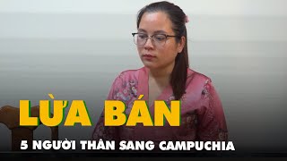 Khởi tố một phụ nữ lừa bán 5 người thân sang Campuchia