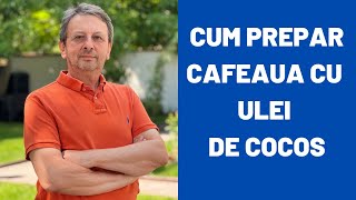 CUM SE PREPARĂ CAFEAUA CU ULEI DE COCOS?