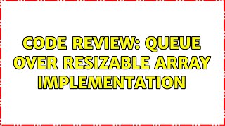 Code Review: Queue over resizable array implementation (2 Solutions!!)