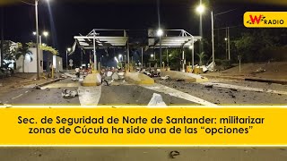 Sec. de Seguridad de Norte de Santander: militarizar zonas de Cúcuta ha sido una de las “opciones”