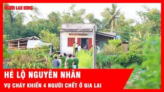 Vụ cháy nổ khiến 4 người chết ở Gia Lai: Nguyên nhân có thể muốn “giải thoát”?  | Tin tức
