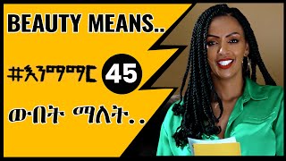 45 ውበት ማለት.....  Beauty means...