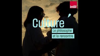 La rencontre, expliquée par le philosophe Charles Pépin #CulturePrime