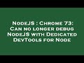NodeJS : Chrome 73: Can no longer debug NodeJS with Dedicated DevTools for Node