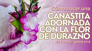 Mini Canasta con flores de Durazno en Foamy / Goma Eva - DIY