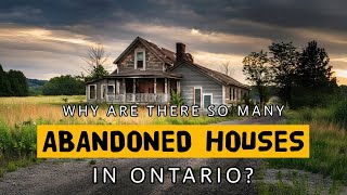 🏚️ Why Are There So Many Abandoned Houses in Ontario?