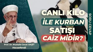 Canlı Kilo İle Kurban Satışı Caiz midir? - Prof. Dr. Cevat Akşit Hocaefendi