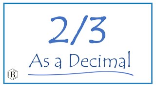 Write the fraction 2/3 as a Decimal