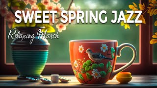 Sweet Spring Jazz ☕ Positive Spring Jazz and Elegant March Bossa Nova Music for Stress Relief