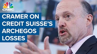 Jim Cramer on Credit Suisse's Archegos losses: 'The whole management has to go'