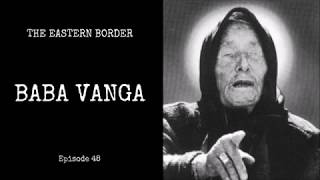 Episode 48  - Prophet Baba Vanga |The Eastern Border