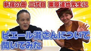 【新宿の母 二代目 栗原達也先生】にピエール瀧さんについて聞いてみた