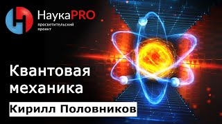 Квантовая механика: коротко и доступно | Лекции по физике – физик Кирилл Половников | Научпоп