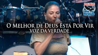 O Melhor de Deus Está Por Vir - Voz da Verdade \