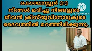 കൊലൊസ്സ്യർ 3:3 നിങ്ങൾ മരിച്ചു നിങ്ങളുടെ ജീവൻ ക്രിസ്തുവിനോടുകൂടെ ദൈവത്തിൽ മറഞ്ഞിരിക്കുന്നു.