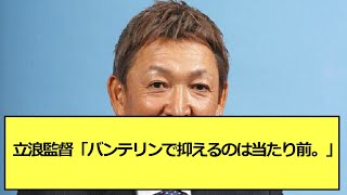 立浪監督「バンテリンで抑えるのは当たり前。敵味方みんな打てないんだから。いかにビジターで抑えるか」