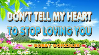 DON'T TELL MY HEART TO STOP LOVING YOU [ karaoke version ] popularized by BOBBY GONZALES