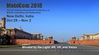 MobiCom 2018 - Session 2: Blinded by the Light: AR, VR, and Vision