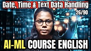 Data Handling in PYTHON for AI-ML – Date, Time & Text | Day 26/90 | AI Course in English