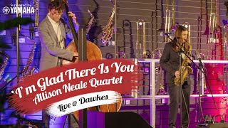 I'm Glad There Is You | Allison Neale Quartet | Live at Dawkes