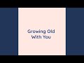 Growing Old With You