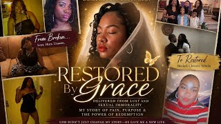 Restored By Grace | From Lust, Pain & Brokenness to Purpose, Healing & Redemption. My Testimony!!