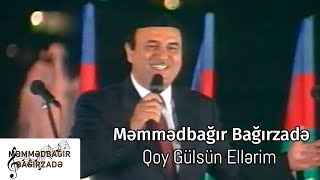 Məmmədbağır Bağırzadə - Qoy Gülsün Ellərim