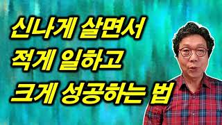 💢 신나게 살면서 적게 일하고 크게 성공하는 법 - 무엇이든 물어보살