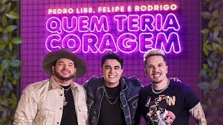 Pedro Libe, Felipe e Rodrigo - Quem Teria Coragem