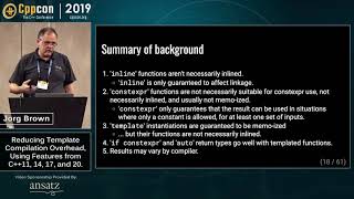 Reducing Template Compilation Overhead, Using  C++11, 14, 17, and 20. - Jorg Brown - CppCon 2019