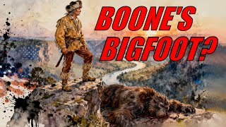 Daniel Boone’s Hairy Giant: America’s Forgotten “Bigfoot” Encounter