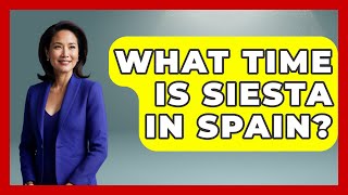 What Time Is Siesta In Spain? - Iberian Wonders