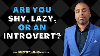 Are you SHY, LAZY, or an INTROVERT? | Dating Advice for Men