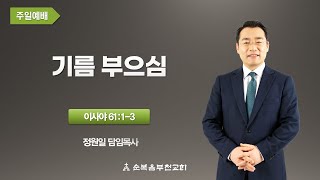 순복음부천교회 2023년 3월 12일 주일3부예배 이사야 61:1-3'기름 부으심'-정원일 목사