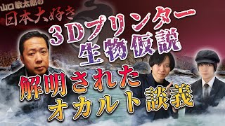 山口敏太郎の日本大好き！228 3Dプリンター生物仮説 解明されてショックだったオカルト 友達になりたい妖怪 等