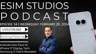 eSIM Studios Podcast EP 34 | Phone 2a Unboxing | iPhone 17 | Z Fold 6 Revealed| Android Face ID