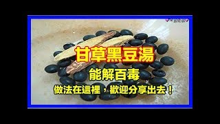 甘草黑豆湯---能解百毒，做法在這裡，歡迎分享出去