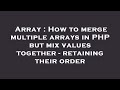 Array : How to merge multiple arrays in PHP but mix values together - retaining their order
