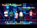 Raghav Juyel squad (Sushant khatri , paul , and piyush Bhagat)  with fik-shun battel