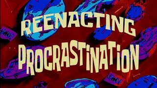 REENACTING Procrastination (Full Spongebob Episode)